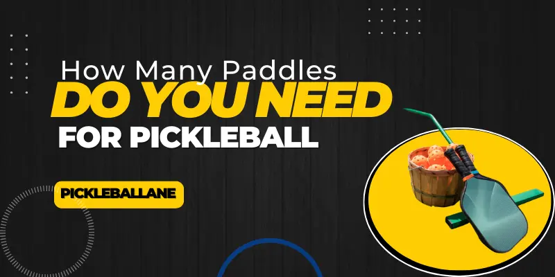 How Many Paddles Do You Need For Pickleball